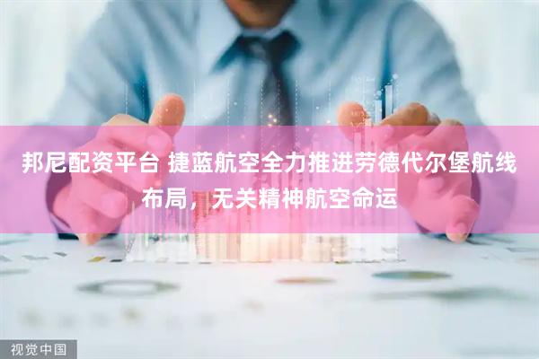 邦尼配资平台 捷蓝航空全力推进劳德代尔堡航线布局，无关精神航空命运