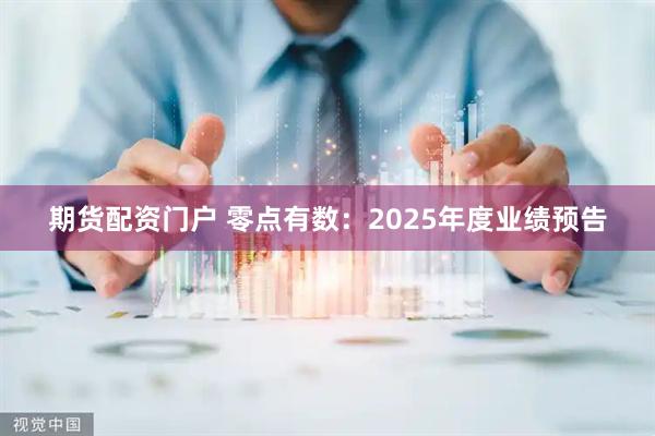 期货配资门户 零点有数：2025年度业绩预告