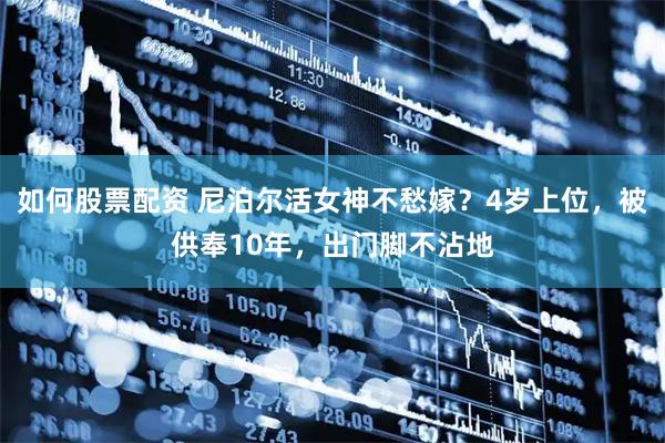 如何股票配资 尼泊尔活女神不愁嫁？4岁上位，被供奉10年，出门脚不沾地